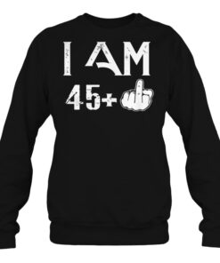 I am 46 45 middle finger birthday sweashirt