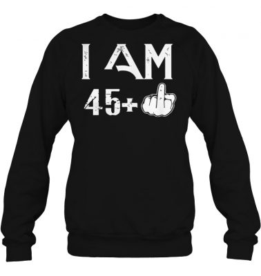 I am 46 45 middle finger birthday sweashirt