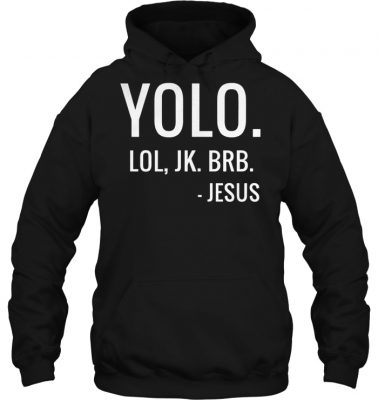 Yolo lol jk brb jesus hoodie