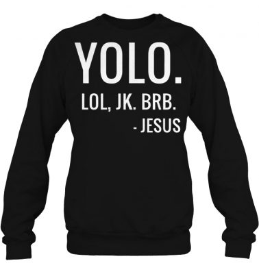 Yolo lol jk brb jesus sweashirt