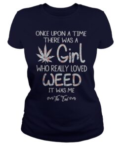 Once upon a time there was a girl who really loved weed it was me shirt