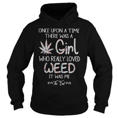 Once upon a time there was a girl who really loved weed it was me shirt