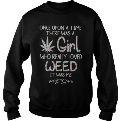 Once upon a time there was a girl who really loved weed it was me shirt