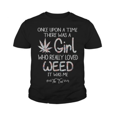 Once upon a time there was a girl who really loved weed it was me shirt