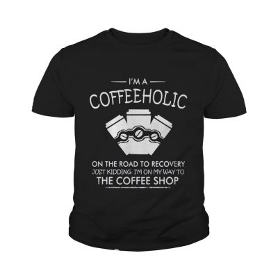 I’m a coffeeholic on the road to recovery just kidding I’m on my way to the coffee shop shirt