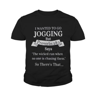 I wanted to go jogging but proverbs 28 1 says the wicked run when no one is chasing them shirt