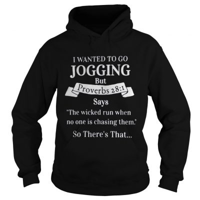 I wanted to go jogging but proverbs 28 1 says the wicked run when no one is chasing them shirt