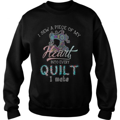 I sew a piece of my heart into every quilt I make shirt