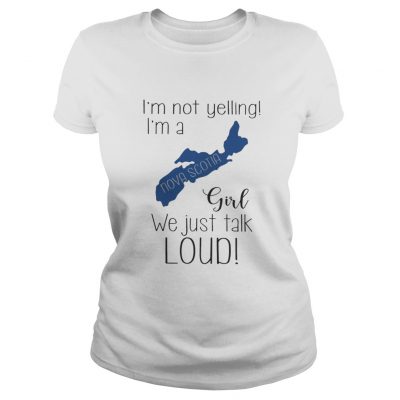 Ladies tee I’m not yelling I’m a Nova Scotia girl we just talk loud shirt