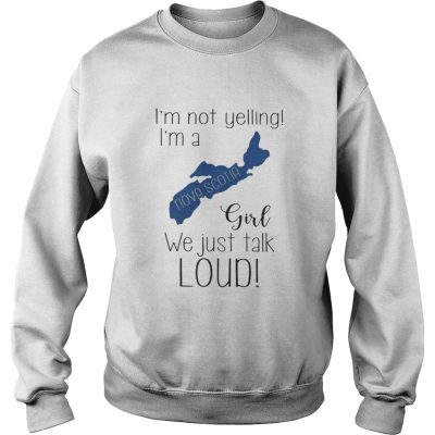 Sweater I’m not yelling I’m a Nova Scotia girl we just talk loud shirt