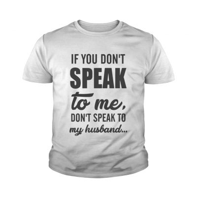 Youth tee If you don’t speak to me don’t speak to my husband 