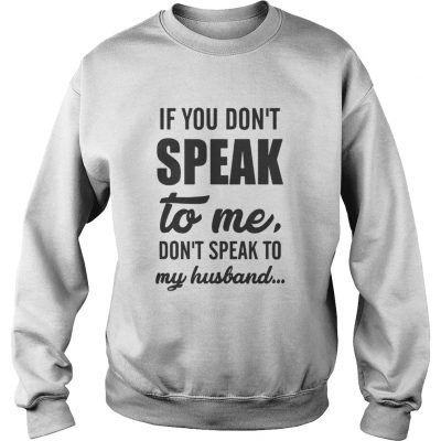 Sweater If you don’t speak to me don’t speak to my husband 