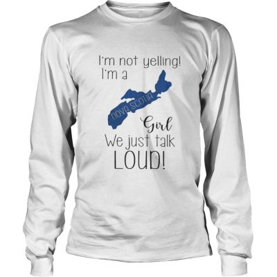 Long Slees I’m not yelling I’m a Nova Scotia girl we just talk loud shirt