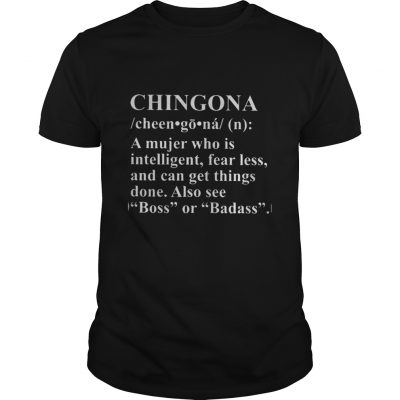 Guys  Chingona Definition Meaning A mujer who is intelligent fear less shirt