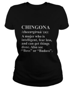 Ladies tee Chingona Definition Meaning A mujer who is intelligent fear less shirt