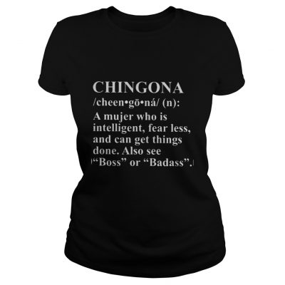 Ladies tee Chingona Definition Meaning A mujer who is intelligent fear less shirt