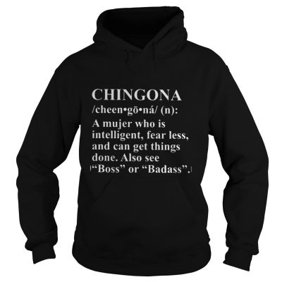 Hoodie Chingona Definition Meaning A mujer who is intelligent fear less shirt