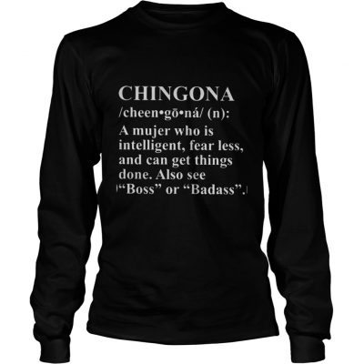 Long Slees Chingona Definition Meaning A mujer who is intelligent fear less shirt