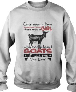 Sweater Once upon a time there was a girl who really loved Goat it was me the end shirt