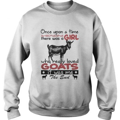 Sweater Once upon a time there was a girl who really loved Goat it was me the end shirt