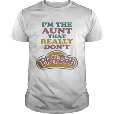 Guys I'm the Aunt that really don't Play-Doh shirt