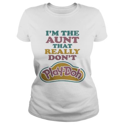 Ladies tee I'm the Aunt that really don't Play-Doh shirt