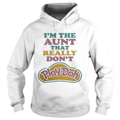 Hoodie I'm the Aunt that really don't Play-Doh shirt