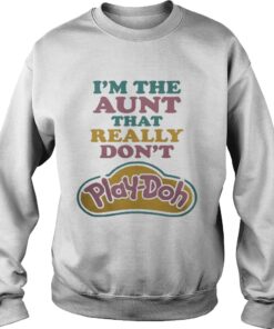 Sweater I'm the Aunt that really don't Play-Doh shirt