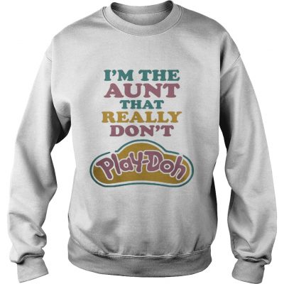 Sweater I'm the Aunt that really don't Play-Doh shirt