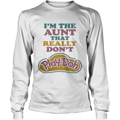 Long Slees  I'm the Aunt that really don't Play-Doh shirt