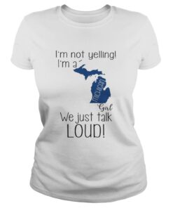 Ladies tee I’m not yelling I’m a Michigan girl We just talk loud shirt