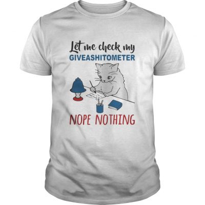 Guys Cat let me check my giveashitometer nope nothing shirt