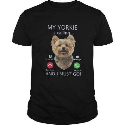 Guys My Yorkie is calling and I must go shirt