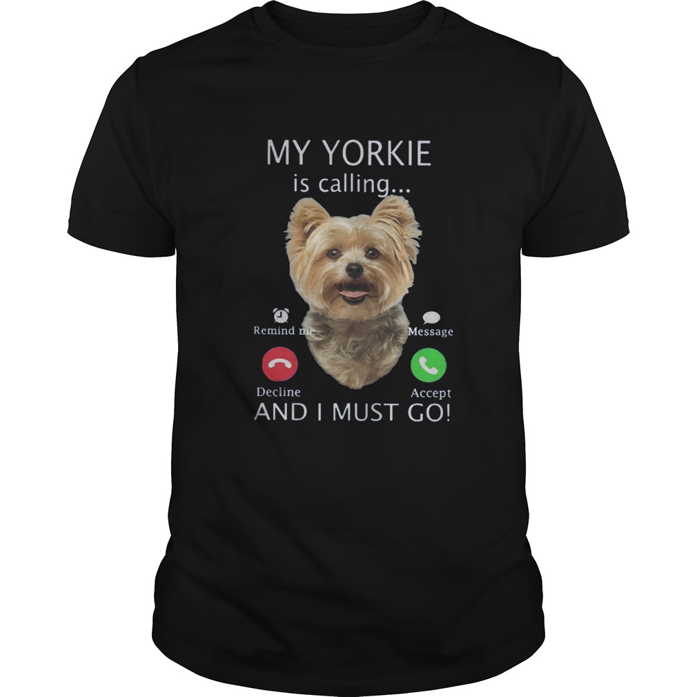 My Yorkie is calling and I must go shirt