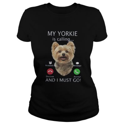 Ladies tee My Yorkie is calling and I must go shirt