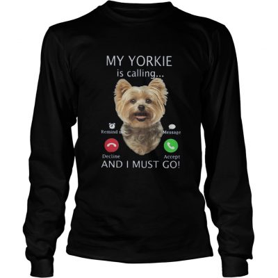 Long Sless My Yorkie is calling and I must go shirt