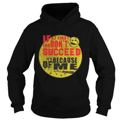 Hoodie Baseball If at first you don’t succeed It’s because of me shirt