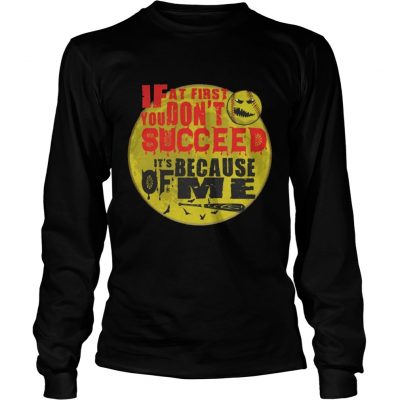 Long Slees Baseball If at first you don’t succeed It’s because of me shirt