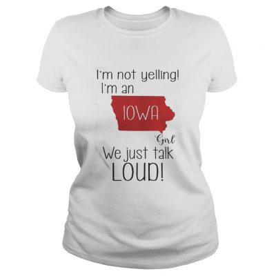 Ladies tee I’m not yelling I’m a Iowa girl we just talk loud shirt