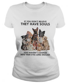 Youth tee If you don’t believe they have souls you haven’t looked into their eyes long enough dog shirt