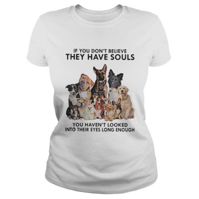 Youth tee If you don’t believe they have souls you haven’t looked into their eyes long enough dog shirt