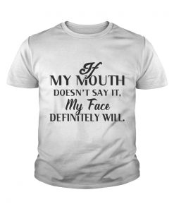 Youth tee Guys If my mouth doesn’t say it my face definitely will shirt