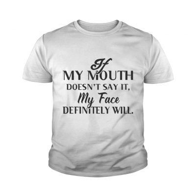 Youth tee Guys If my mouth doesn’t say it my face definitely will shirt