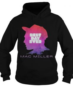 Hoodie Best day ever Mac Miller shirt