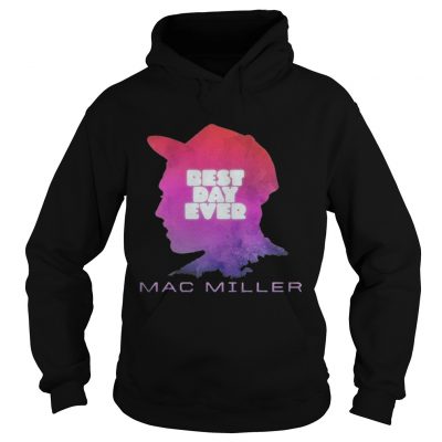 Hoodie Best day ever Mac Miller shirt