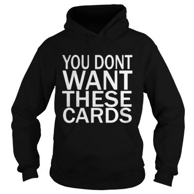 Hoodie You don’t want these Cards shirt