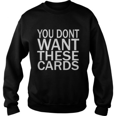 Sweater You don’t want these Cards shirt