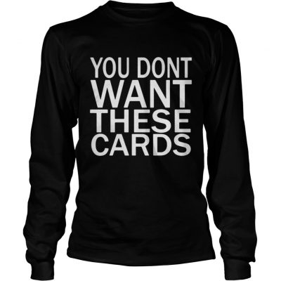 Long Sleeve You don’t want these Cards shirt