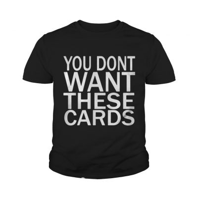 Youth Tee You don’t want these Cards shirt