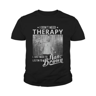 Youth Tee I Don’t Need Therapy I Just Need To Listen To Kane Brown shirt